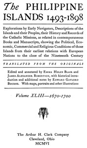 The Philippine Islands, 1493-1898, Volume 43, 1670-1700: Explorations by early navigators, descriptions of the islands and their peoples, their history and records of the Catholic missions, as related in contemporaneous books and manuscripts, showing the political, economic, commercial and religious conditions of those islands from their earliest relations with European nations to the close of the nineteenth century