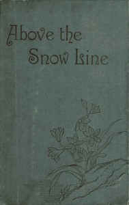 Above the Snow Line: Mountaineering Sketches Between 1870 and 1880