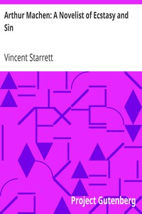 Arthur Machen: A Novelist of Ecstasy and Sin: With Two Uncollected Poems by Arthur Machen