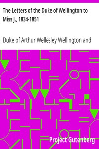 The Letters of the Duke of Wellington to Miss J., 1834-1851: Edited, with Extracts from the Diary of the Latter