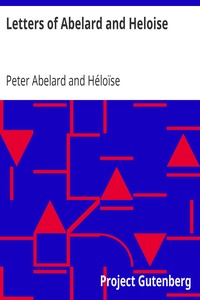 Letters of Abelard and Heloise: To which is prefix'd a particular account of their lives, amours, and misfortunes