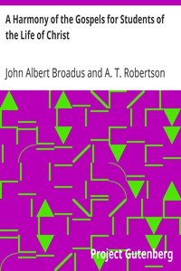 A Harmony of the Gospels for Students of the Life of Christ: Based on the Broadus Harmony in the Revised Version