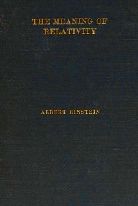 The Meaning of Relativity: Four lectures delivered at Princeton University, May, 1921