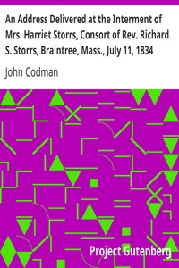 An Address Delivered at the Interment of Mrs. Harriet Storrs, Consort of Rev. Richard S. Storrs, Braintree, Mass., July 11, 1834.