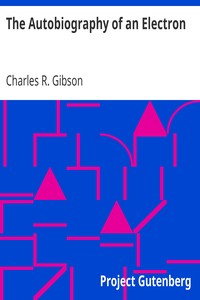 The Autobiography of an Electron: Wherein the Scientific Ideas of the Present Time Are Explained in an Interesting and Novel Fashion
