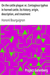 On the cattle plague: or, Contagious typhus in horned cattle. Its history, origin, description, and treatment