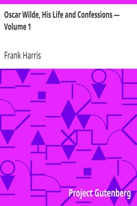 Oscar Wilde, His Life and Confessions — Volume 1
