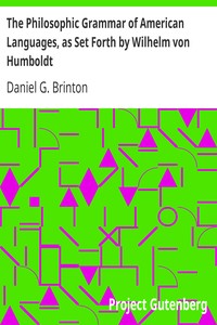The Philosophic Grammar of American Languages, as Set Forth by Wilhelm von Humboldt: With the Translation of an Unpublished Memoir by Him on the American Verb