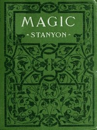 Magic : $b In which are given clear and concise explanations of all the well-known illusions as well as many new ones.