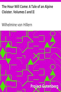 The Hour Will Come: A Tale of an Alpine Cloister. Volumes I and II