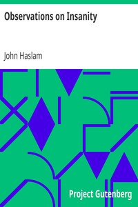 Observations on Insanity: With Practical Remarks on the Disease and an Account of the Morbid Appearances on Dissection