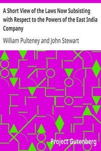 A Short View of the Laws Now Subsisting with Respect to the Powers of the East India Company: To Borrow Money under their Seal, and to Incur Debts in the Course of their Trade, by the Purchase of Goods on Credit, and by Freighting Ships or other Mercantile Transactions
