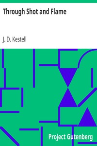 Through Shot and Flame: The Adventures and Experiences of J. D. Kestell Chaplain to President Steyn and General Christian De Wet