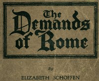 The Demands of Rome: Her Own Story of Thirty-One Years as a Sister of Charity in the Order of the Sisters of Charity of Providence of the Roman Catholic Church