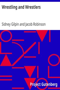 Wrestling and Wrestlers: Biographical Sketches of Celebrated Athletes of the Northern Ring; to Which is Added Notes on Bull and Badger Baiting