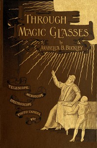 Through Magic Glasses and Other Lectures: A Sequel to The Fairyland of Science