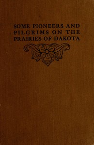 Some Pioneers and Pilgrims on the Prairies of Dakota: Or, From the Ox Team to the Aeroplane