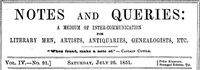 Notes and Queries, Vol. IV, Number 91, July 26, 1851: A Medium of Inter-communication for Literary Men, Artists, Antiquaries, Genealogists, etc.
