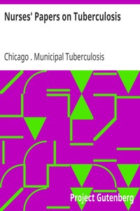 Nurses' Papers on Tuberculosis :: read before the Nurses' Study Circle of the Dispensary Department, Chicago Municipal Tuberculosis Sanitarium