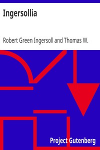 Ingersollia: Gems of Thought from the Lectures, Speeches, and Conversations of Col. Robert G. Ingersoll, Representative of His Opinions and Beliefs