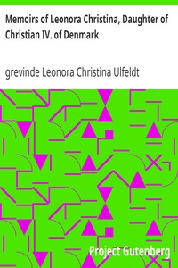 Memoirs of Leonora Christina, Daughter of Christian IV. of Denmark: Written During Her Imprisonment in the Blue Tower at Copenhagen 1663-1685