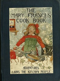 The Mary Frances Cook Book; Or, Adventures Among the Kitchen People