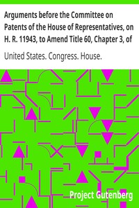 Arguments before the Committee on Patents of the House of Representatives, on H. R. 11943, to Amend Title 60, Chapter 3, of the Revised Statutes of the United States Relating to Copyrights: May 2, 1906.