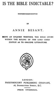 Is the Bible Indictable?: Being an Enquiry whether the Bible Comes within the Ruling of the Lord Chief Justice as to Obscene Literature