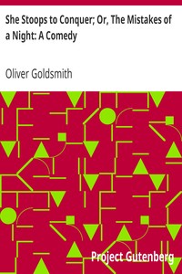 She Stoops to Conquer; Or, The Mistakes of a Night: A Comedy