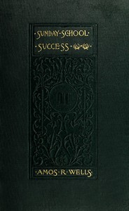 Sunday-School Success: A Book of Practical Methods for Sunday-School Teachers and Officers