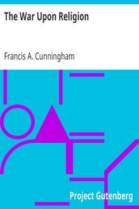 The War Upon Religion: Being an Account of the Rise and Progress of Anti-Christianism in Europe