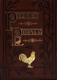 Poultry: A Practical Guide to the Choice, Breeding, Rearing, and Management of all Descriptions of Fowls, Turkeys, Guinea-fowls, Ducks, and Geese, for Profit and Exhibition.