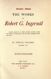 The Works of Robert G. Ingersoll, Vol. 07 (of 12): Dresden Edition—Discussions