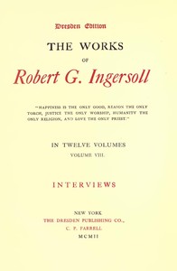 The Works of Robert G. Ingersoll, Vol. 08 (of 12): Dresden Edition—Interviews