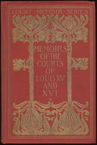 Memoirs of the Courts of Louis XV and XVI. — Complete: Being secret memoirs of Madame Du Hausset, lady's maid to Madame de Pompadour, and of the Princess Lamballe