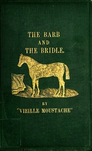 The Barb and the Bridle: A Handbook of Equitation for Ladies, and Manual of Instruction in the Science of Riding, from the Preparatory Suppling Exercises