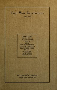 Civil War Experiences, 1862-1865: Chickamauga, Mission Ridge, Buzzard Roost, Resaca, Rome, New Hope Church, Kenesaw Mountain, Peach Tree Creek, Atlanta, Jonesboro, Averysboro, Bentonville