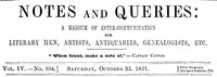 Notes and Queries, Vol. IV, Number 104, October 25, 1851: A Medium of Inter-communication for Literary Men, Artists, Antiquaries, Genealogists, etc.