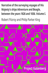 Narrative of the surveying voyages of His Majesty's ships Adventure and Beagle, between the years 1826 and 1836. Volume I. Proceedings of the First Expedition, 1826-1830