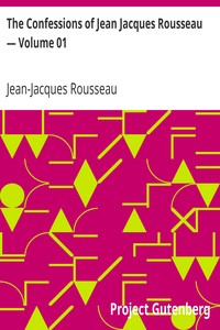 The Confessions of Jean Jacques Rousseau — Volume 01
