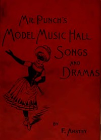 Mr Punch's Model Music Hall Songs and Dramas: Collected, Improved and Re-arranged from Punch
