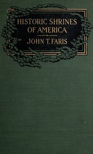 Historic Shrines of America: Being the Story of One Hundred and Twenty Historic Buildings and the Pioneers Who Made Them Notable