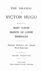 The Dramas of Victor Hugo: Mary Tudor, Marion de Lorme, Esmeralda