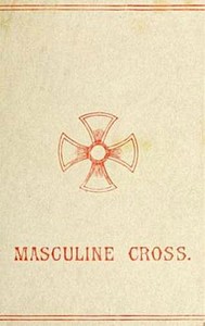 The Masculine Cross: A History of Ancient and Modern Crosses and Their Connection with the Mysteries of Sex Worship; Also an Account of the Kindred Phases of Phallic Faiths and Practices