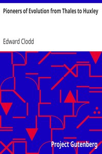 Pioneers of Evolution from Thales to Huxley: With an Intermediate Chapter on the Causes of Arrest of the Movement