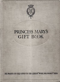 Princess Mary's Gift Book: All profits on sale given to the Queen's "Work for Women" Fund which is acting in Conjunction with The National Relief Fund