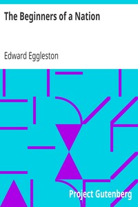 The Beginners of a Nation: A History of the Source and Rise of the Earliest English Settlements in America, with Special Reference to the Life and Character of the People
