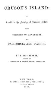 Crusoe's Island: A Ramble in the Footsteps of Alexander Selkirk: With Sketches of Adventure in California and Washoe