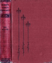 Every Girl's Library, Volume 8 of 10: A Collection of Appropriate and Instructive Reading for Girls of All Ages from the Best Authors of All Time