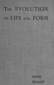 Evolution of Life and Form: Four lectures delivered at the twenty-third anniversary meeting of the Theosophical Society at Adyar, Madras, 1898